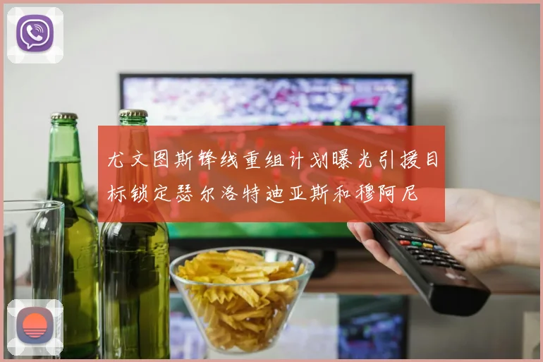 尤文图斯锋线重组计划曝光引援目标锁定瑟尔洛特迪亚斯和穆阿尼